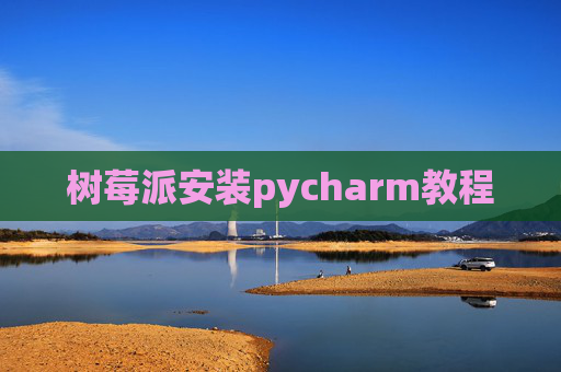 树莓派安装pycharm教程